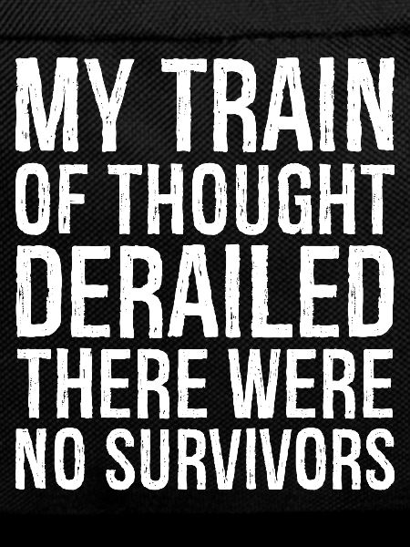 my train of thought derailed