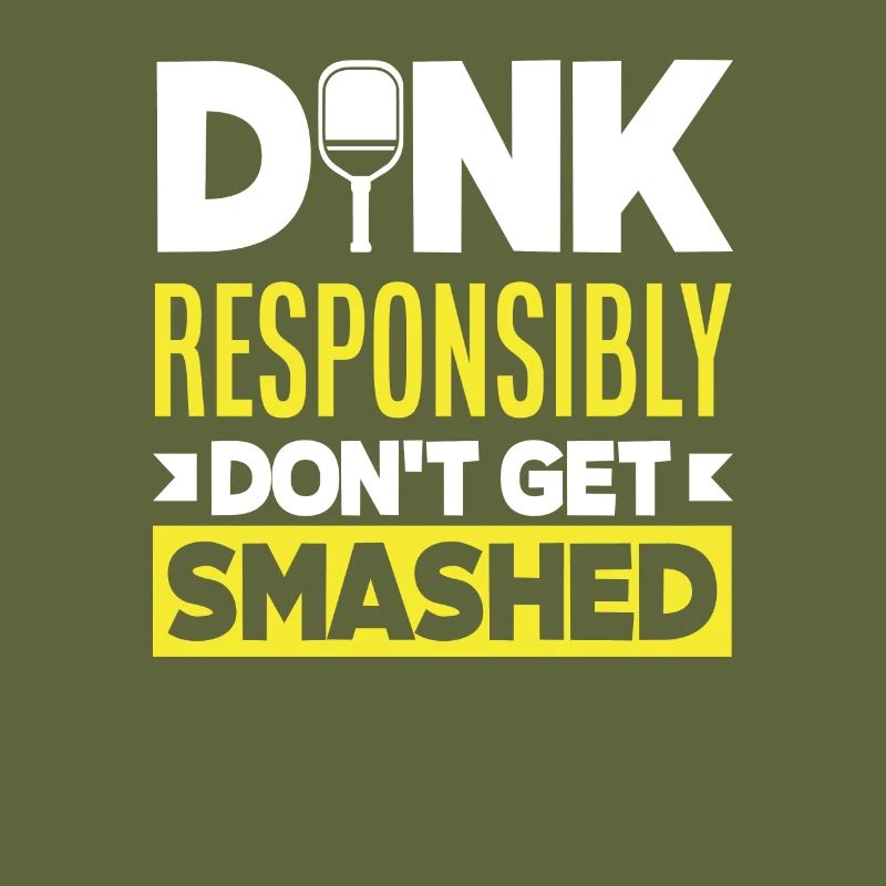 Dink Responsibly Don't Get Smashed