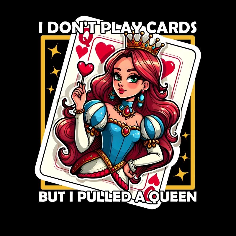 I DON'T PLAY CARDS BUT I PULLED A QUEEN