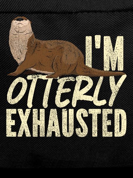 Otter I'm Otterly Exhausted
