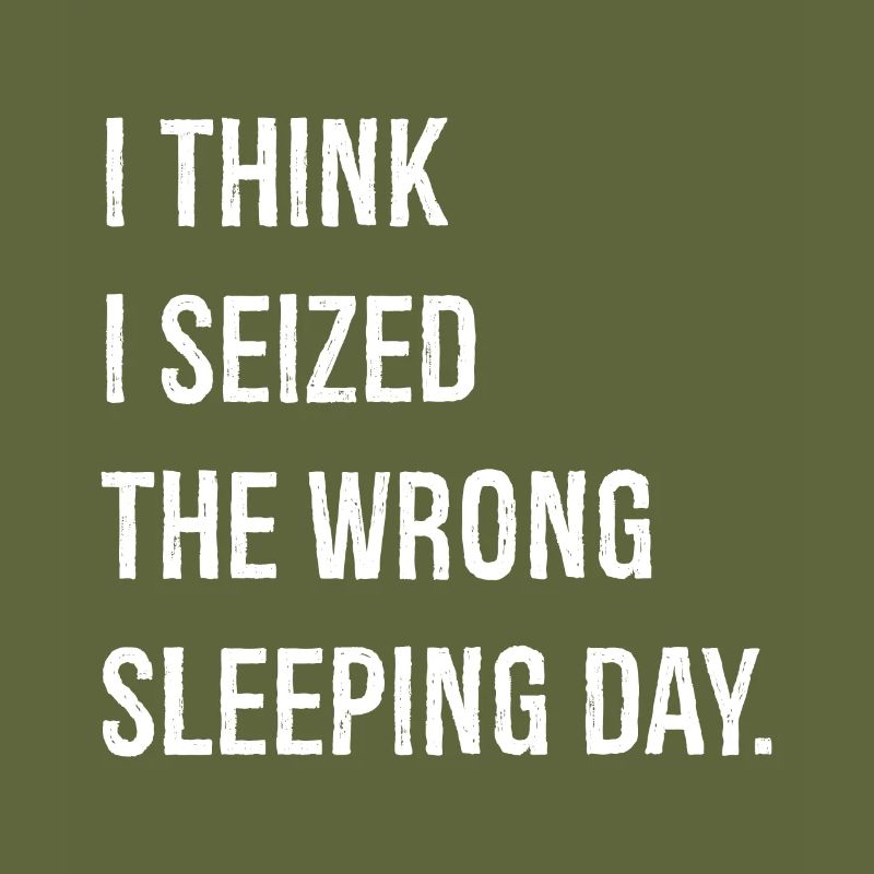 I think I seized the wrong sleeping day funny