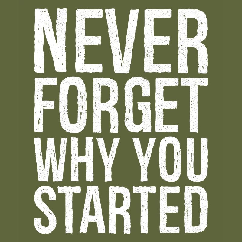 never forget why you started