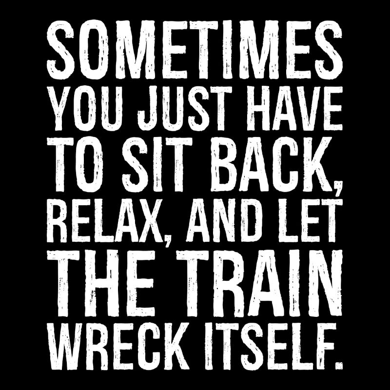sometimes you just have to sit back relax and let
