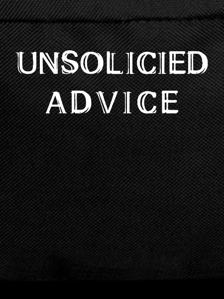 Unsolicited Advice