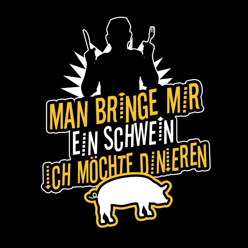 Man bringe mir ein Schwein, ich möchte dinieren.