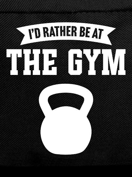 I'd rather be at the gym