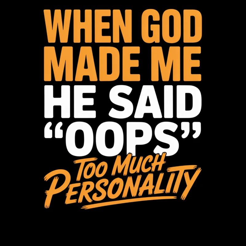 Too Much Personality When God Made Me