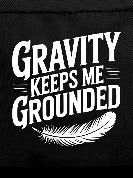 Gravity Keeps Me Grounded