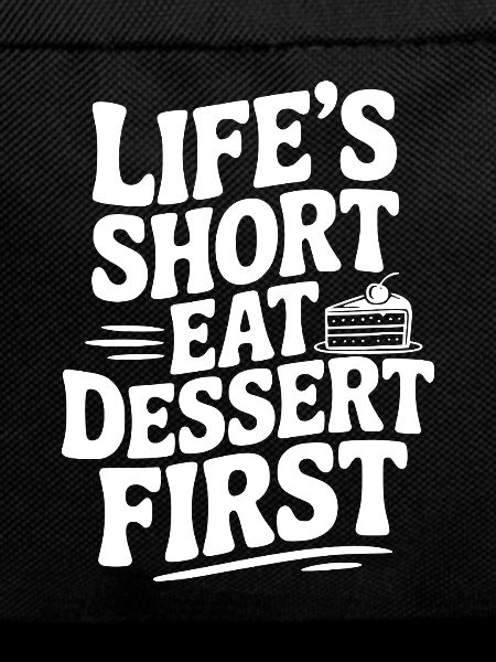 Life’s Short Eat Dessert First