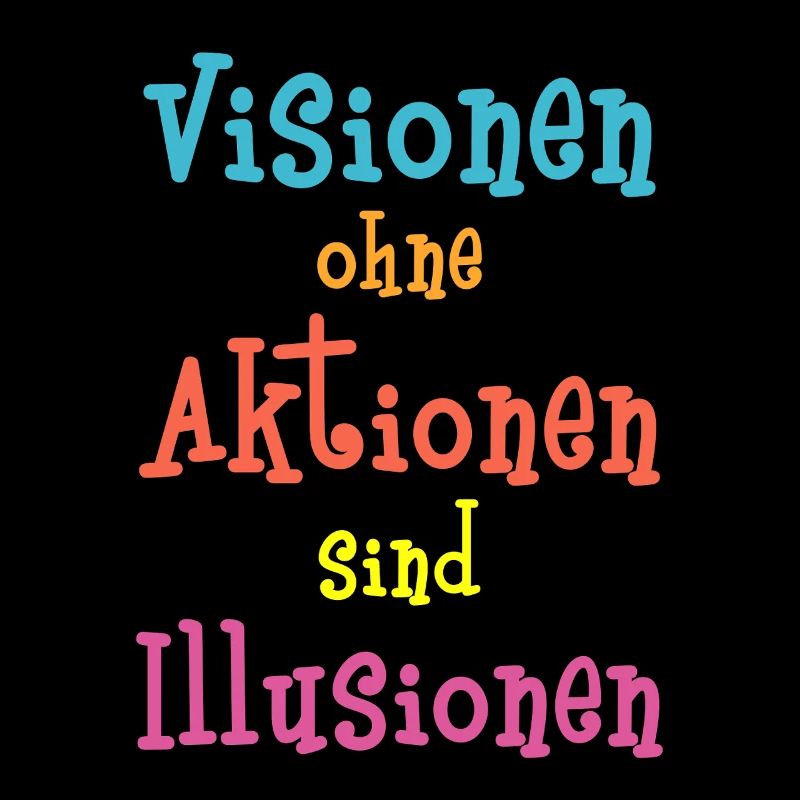 Visionen ohne Aktionen sind Illusionen