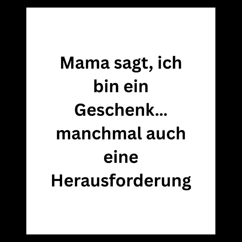 Mama sagt, ich bin ein Geschenk