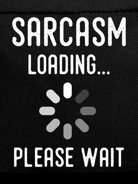 sarcasm loading, please wait