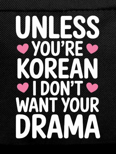 Unless you're Korean K-drama