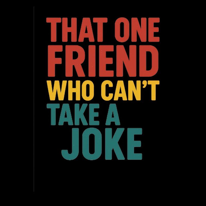 That One Friend Can't Take A Joke