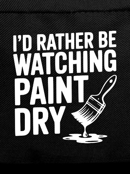 I'd Rather Be Watching Paint Dry