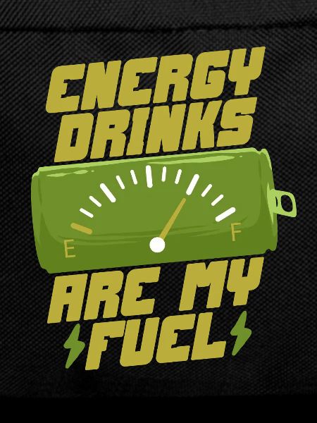 Energy Drinks Are My Fuel