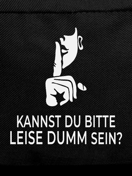 Kannst du bitte leise dumm sein?