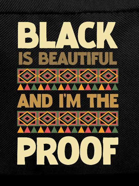 Black is beautiful I'm the proof