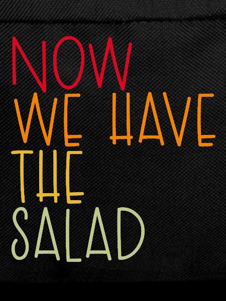 NOW WE HAVE THE SALAD