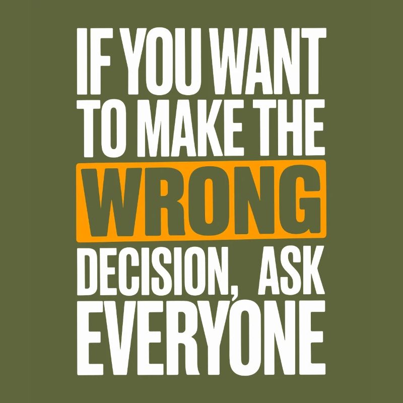 Want To Make Wrong Decision Ask Everyone Mindset