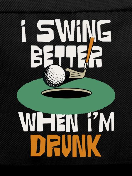 I swing better when I drink