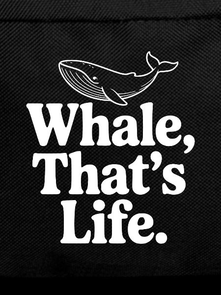 Whale, That's Life.