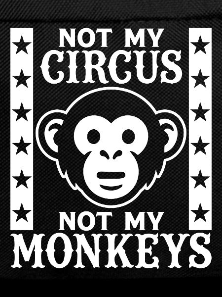 Not my Circus, Not my Monkeys