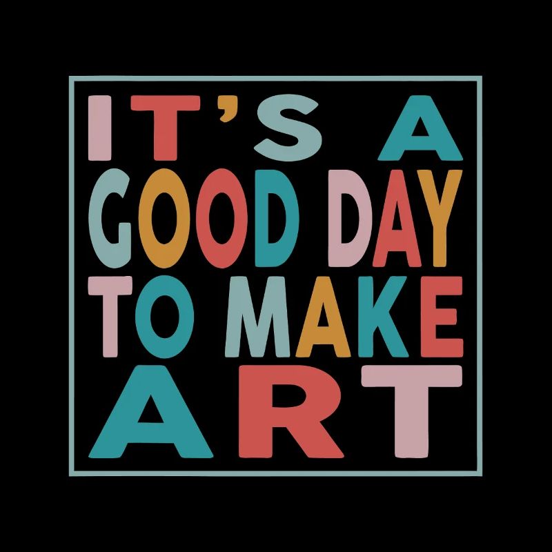 It's a Good Day to Make Art