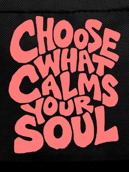 Chose what calms your Soul - Spruch
