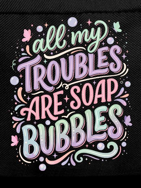 All My Troubles Are Soap Bubbles