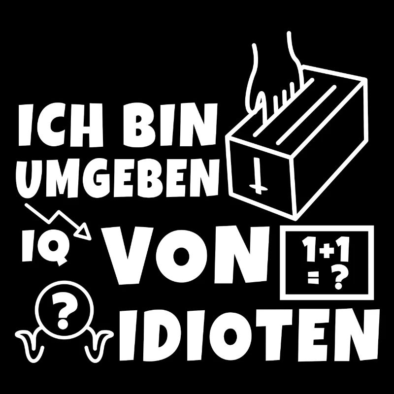 Ich bin umgeben von idioten