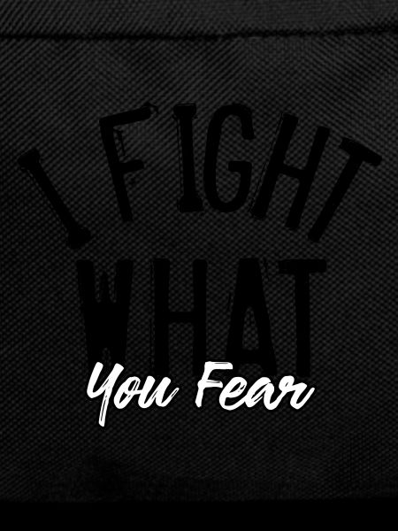 I fight what you fear