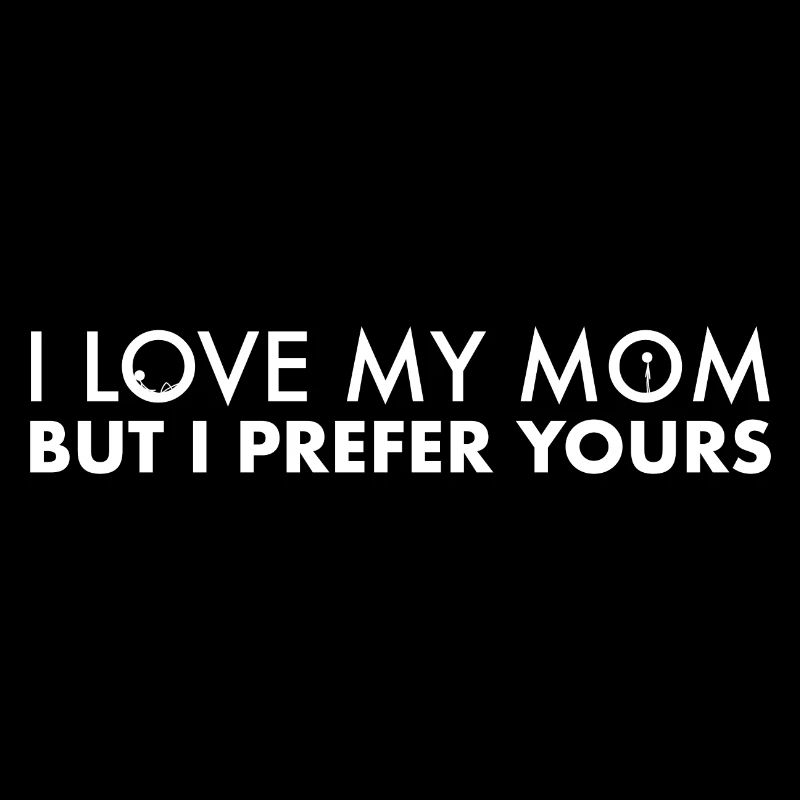 Ich liebe meine Mutter, aber ich bevorzuge deine