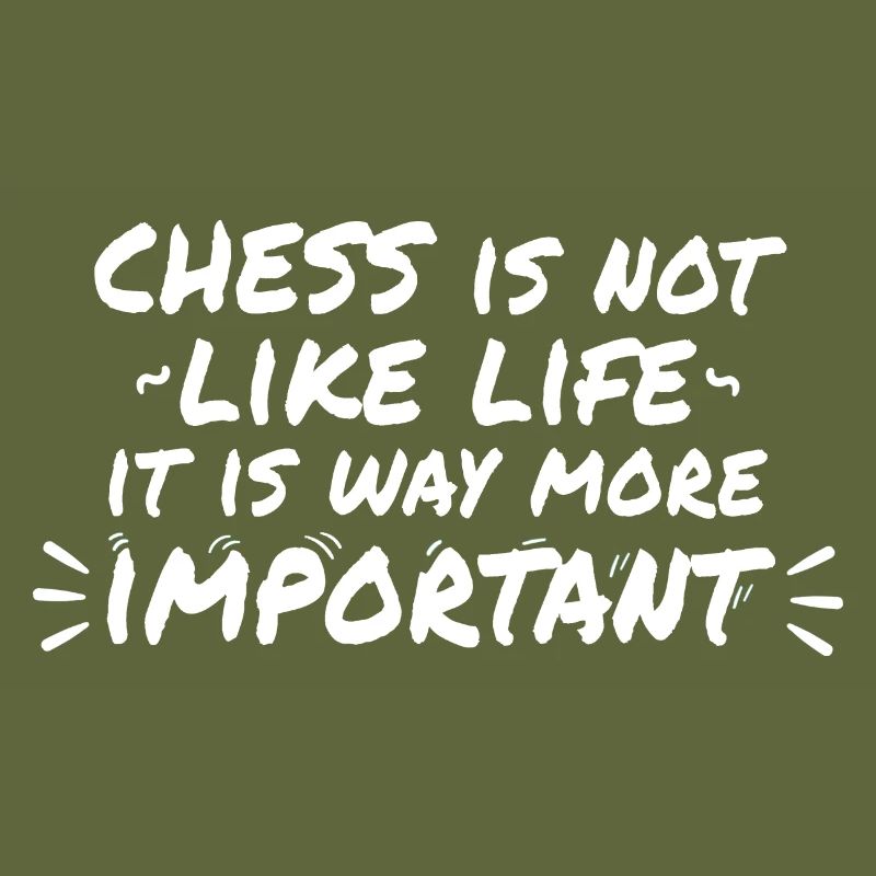 Chess is not like life it is way more important