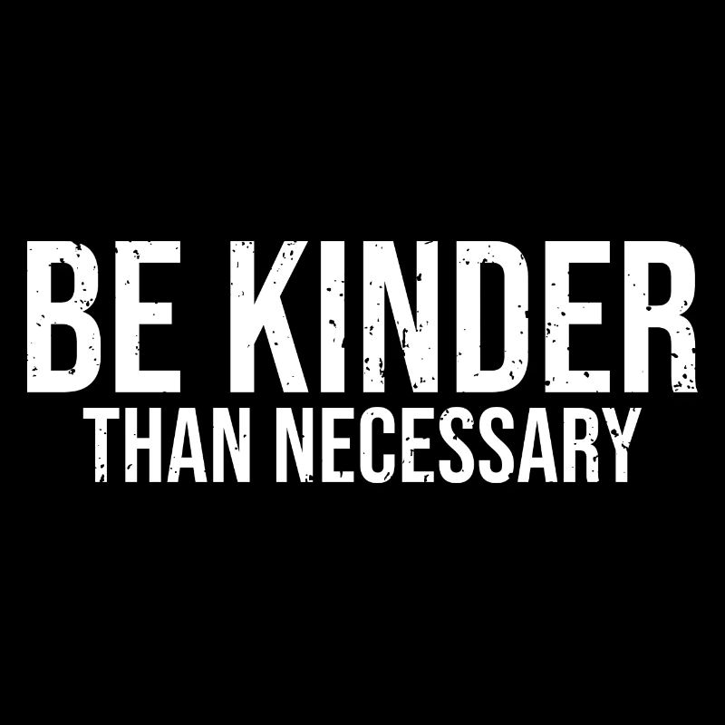 Cool Be Kinder Than Necessary Choose Kindness For