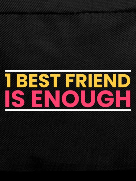 1 best friend is enough