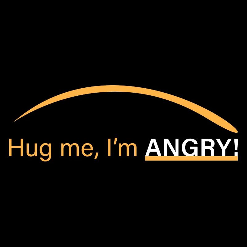 Hug me, I'm angry!