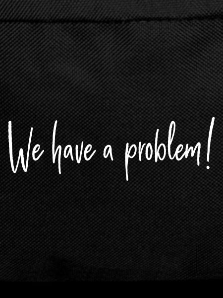 We have a problem