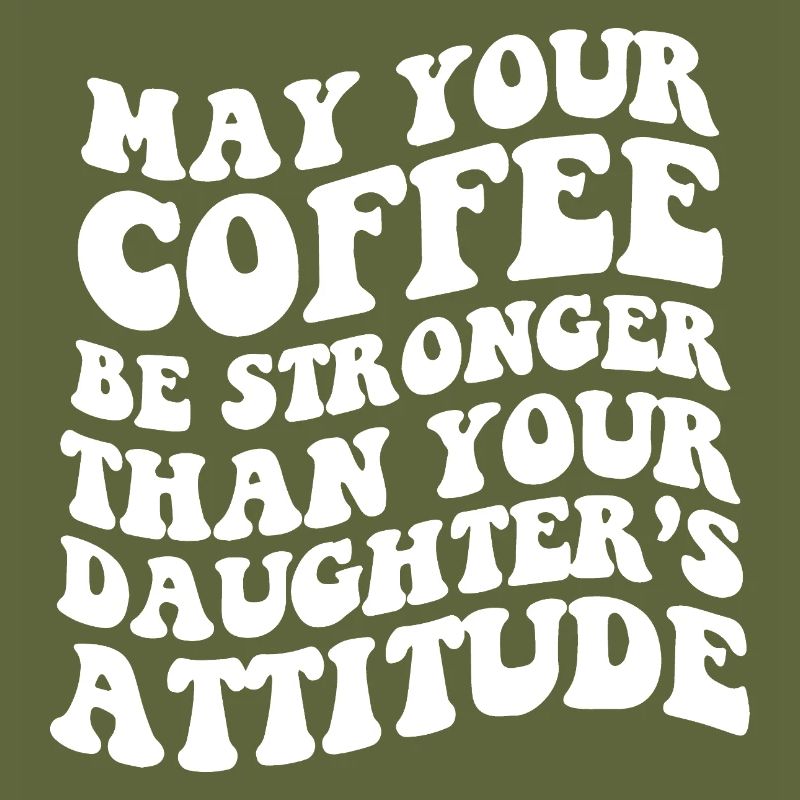 May Your Coffee Be Stronger Than Your Daughter's