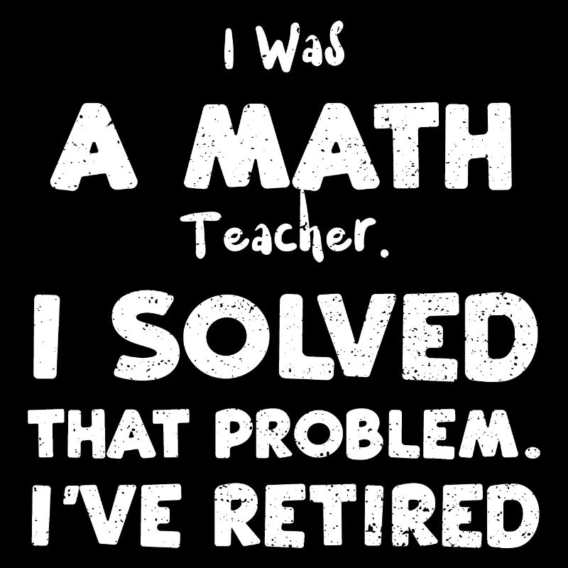 I Was A Math Teacher. I Solved T...