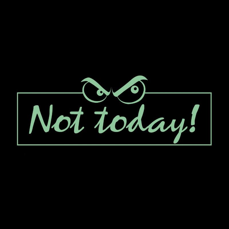 Not Today!