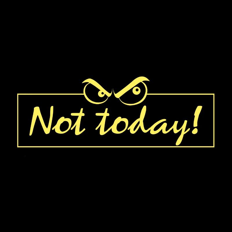 Not today