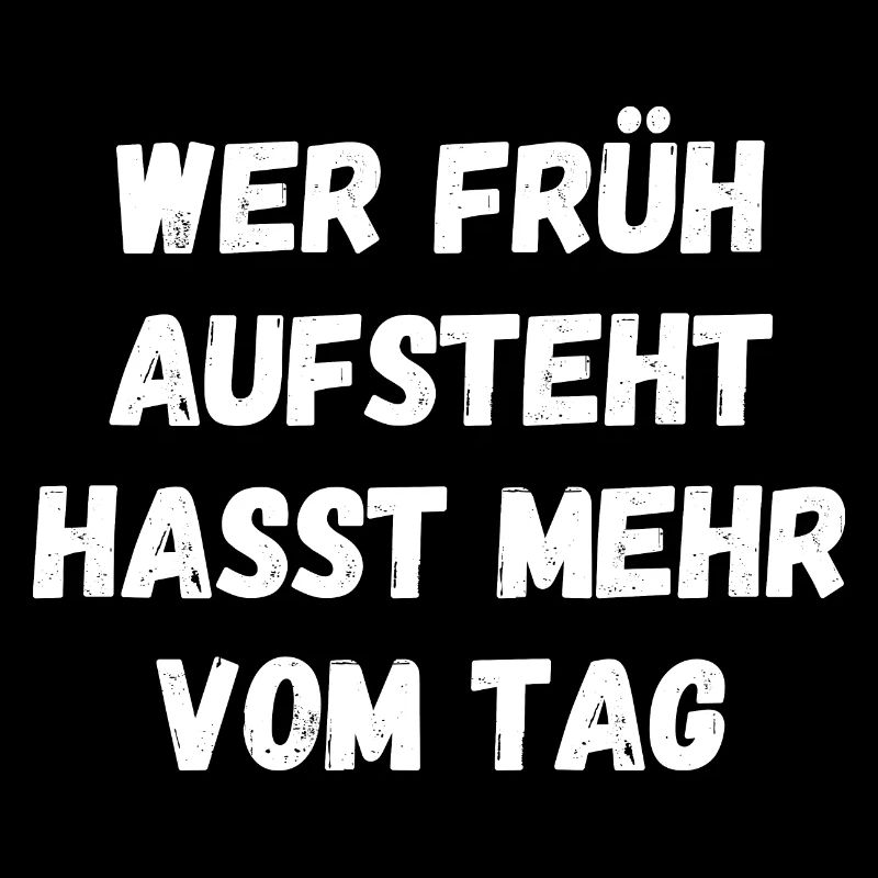 Wer früh aufsteht hasst mehr vom Tag Spruch Text