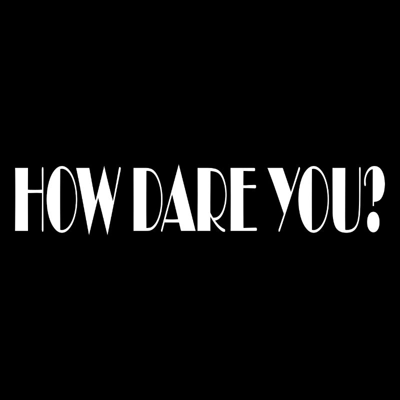 How dare you?
