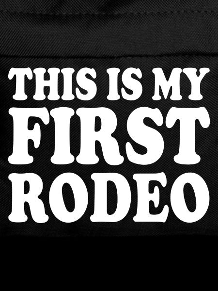 This is my first rodeo