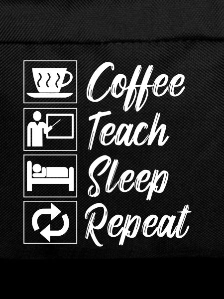 Coffee Teach Sleep Repeat