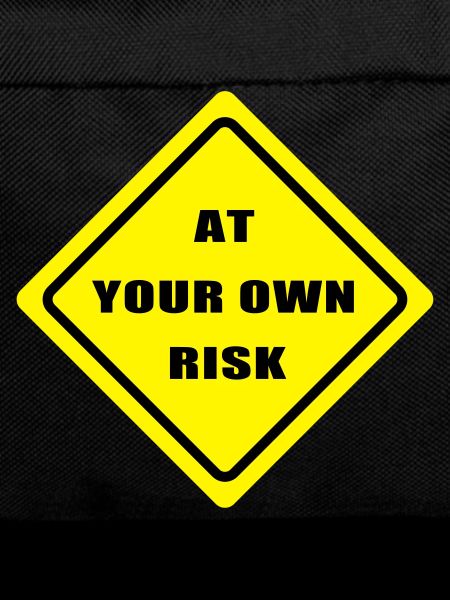 At your won risk
