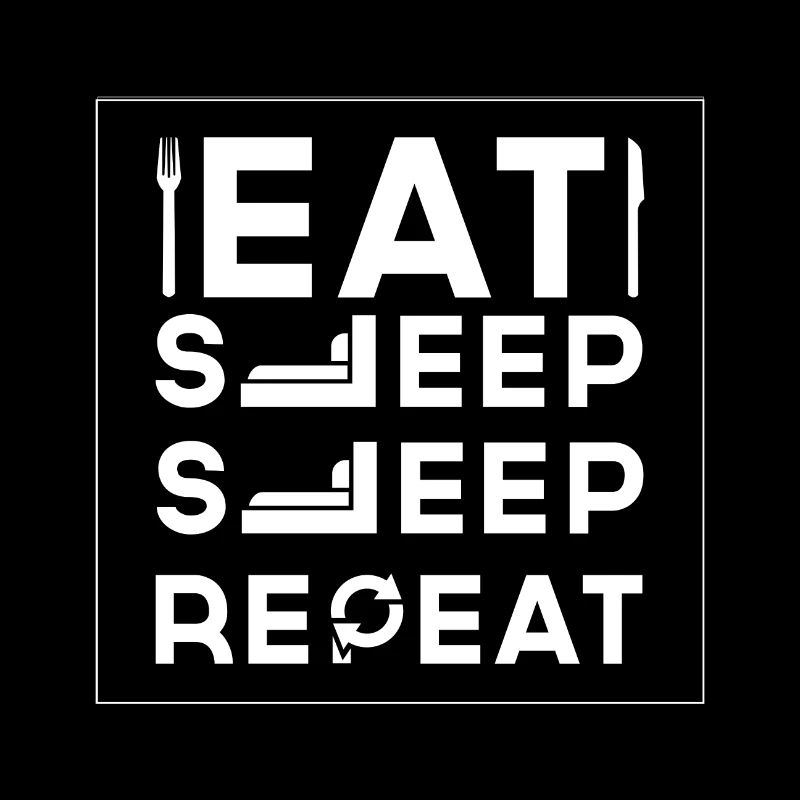 EAT SLEEP SLEEP REPEAT