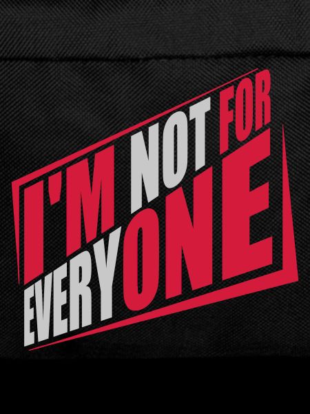 Im not for everyone