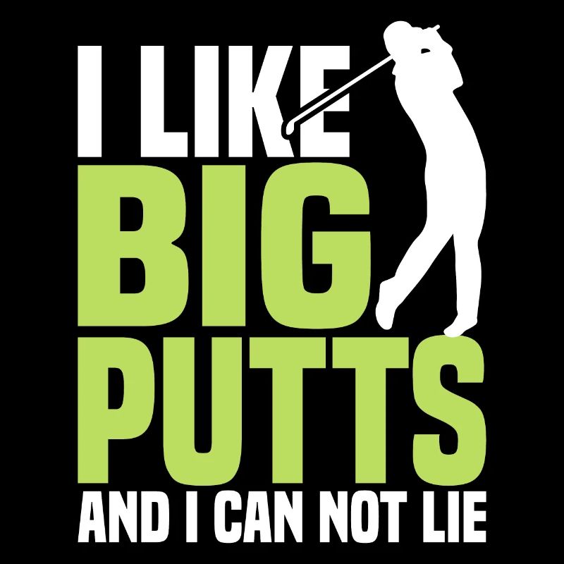 I like big putts and I can't lie